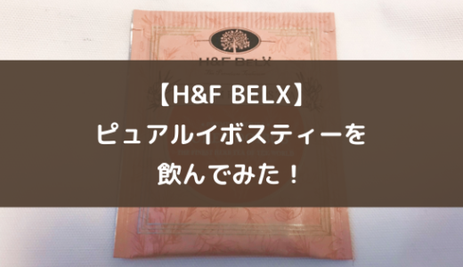 【H&F BELX】ピュアルイボスティーを飲んでみた！