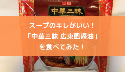 スープのキレがいい！「中華三昧 広東風醤油」を食べてみた！【実食レポ】
